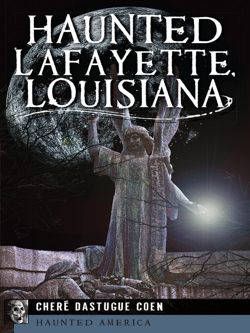 Title details for Haunted Lafayette, Louisiana by Cheré Dastugue Coen - Available